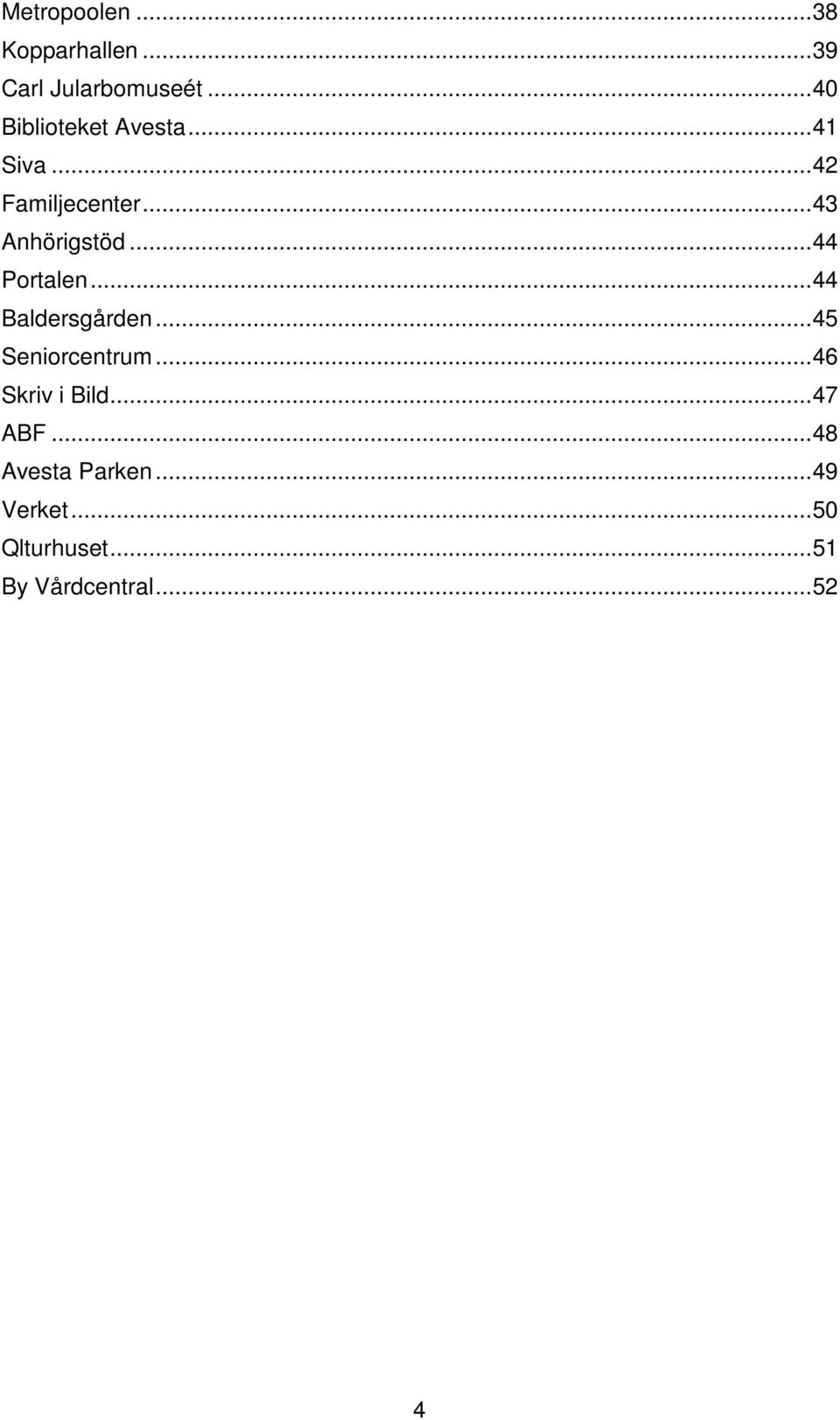 .. 44 Portalen... 44 Baldersgården... 45 Seniorcentrum... 46 Skriv i Bild.