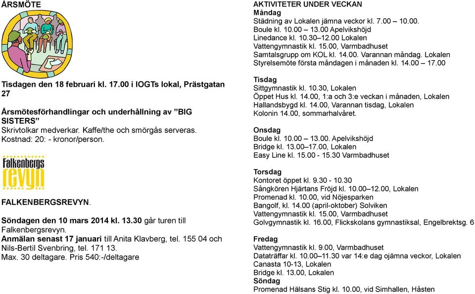 155 04 och Nils-Bertil Svenbring, tel. 171 13. Max. 30 deltagare. Pris 540:-/deltagare AKTIVITETER UNDER VECKAN Måndag Städning av Lokalen jämna veckor kl. 7.00 10.00. Boule kl. 10.00 13.