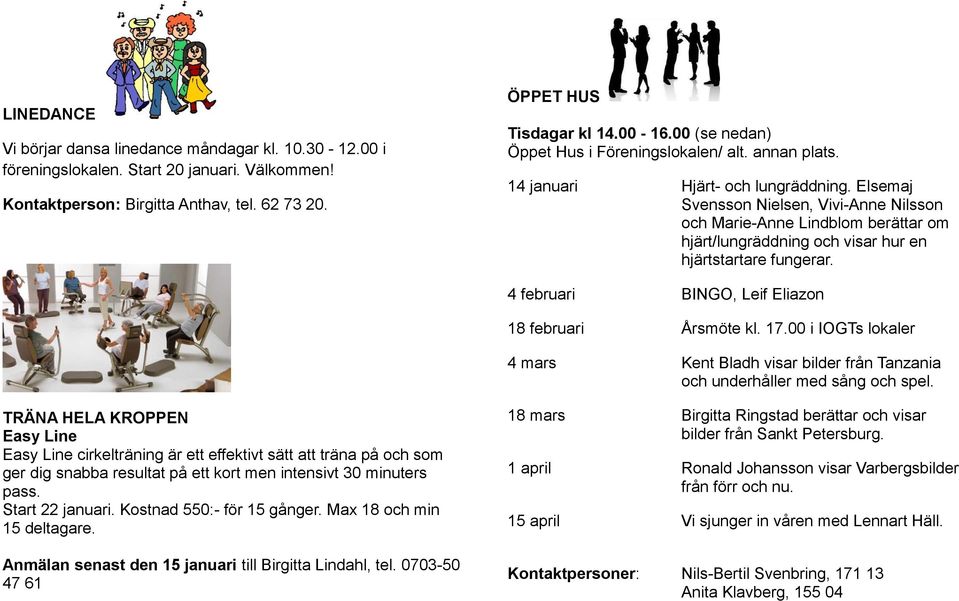 Elsemaj Svensson Nielsen, Vivi-Anne Nilsson och Marie-Anne Lindblom berättar om hjärt/lungräddning och visar hur en hjärtstartare fungerar. 4 februari BINGO, Leif Eliazon 18 februari Årsmöte kl. 17.