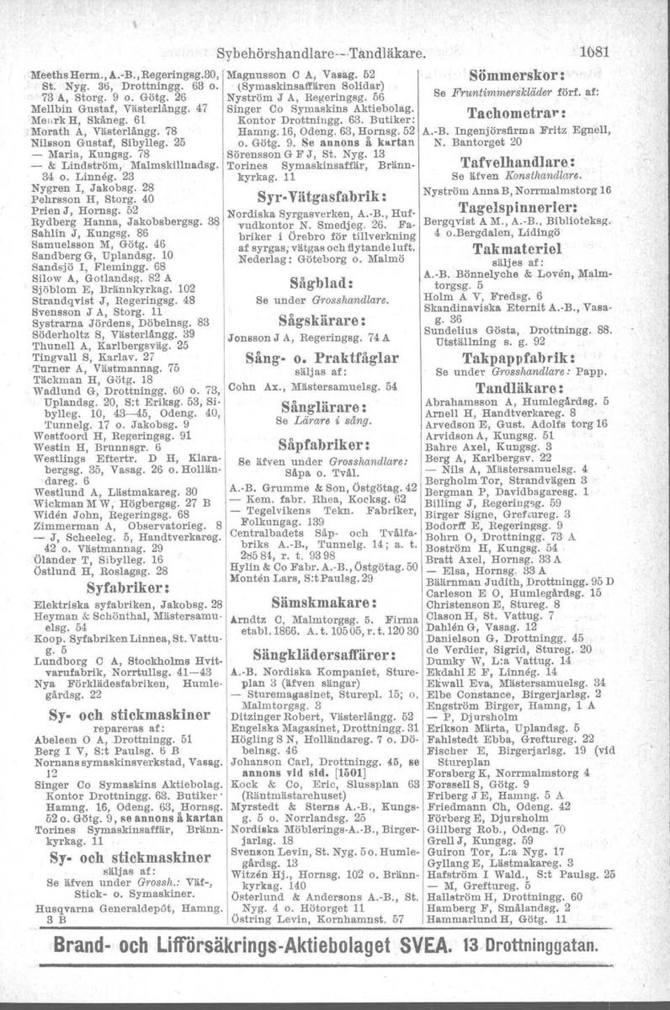 ~f: Tachometrar: Morath A, Västerlångg. 78 Hamng. 16, Odeng. 63, Hornsg. 52 A.-B. Ingenjörsfirma Fritz Egnell, Nilsson Gustaf, Sibylleg. 25 o. Götg. 9. Se annons å k rtan N.