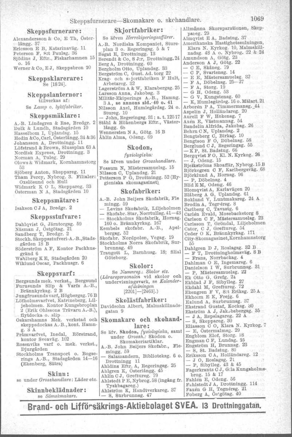 10, Malmskill- P~~e:son F, H:t Pa.ulsg. 36 Bsgat E, Drottningg. 13 nadsg. 48 A o. Nybrog. 22 & 24 SJOdlllS J, Eftr., FIskarhamnen 15 Berendt & Co, S J:r, Drottningg.24 Amundson A, Götg. 23 o.