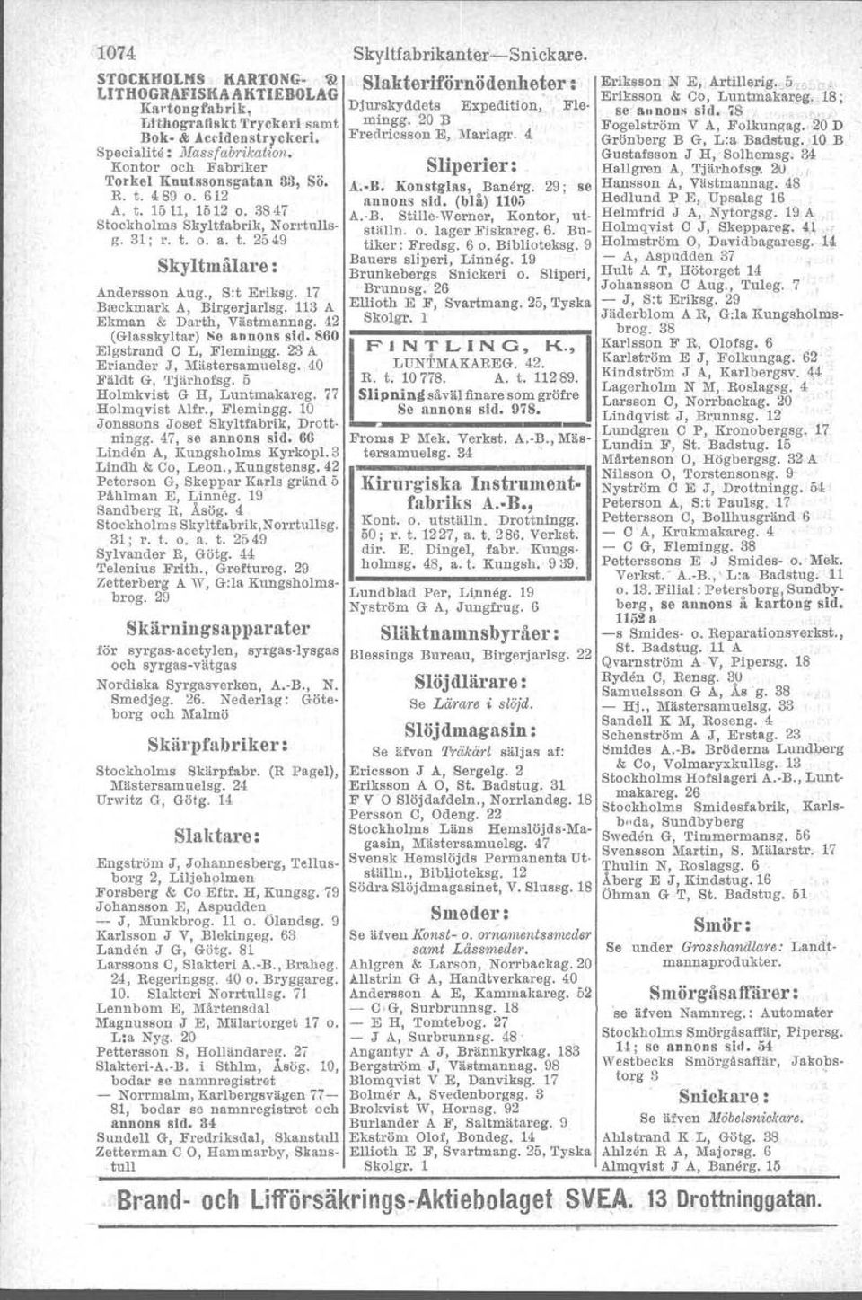 17 Beeckmark A, Birgerjarlsg. 113 A Ekman & Darth, Västmannag. 42, (Glasskyltar) Se annons sid. S60 Elgstrand C L, Flemingg. 23 A Eriander J, Mästersamuelsg. 40 Fäldt G, Tjärhofsg.