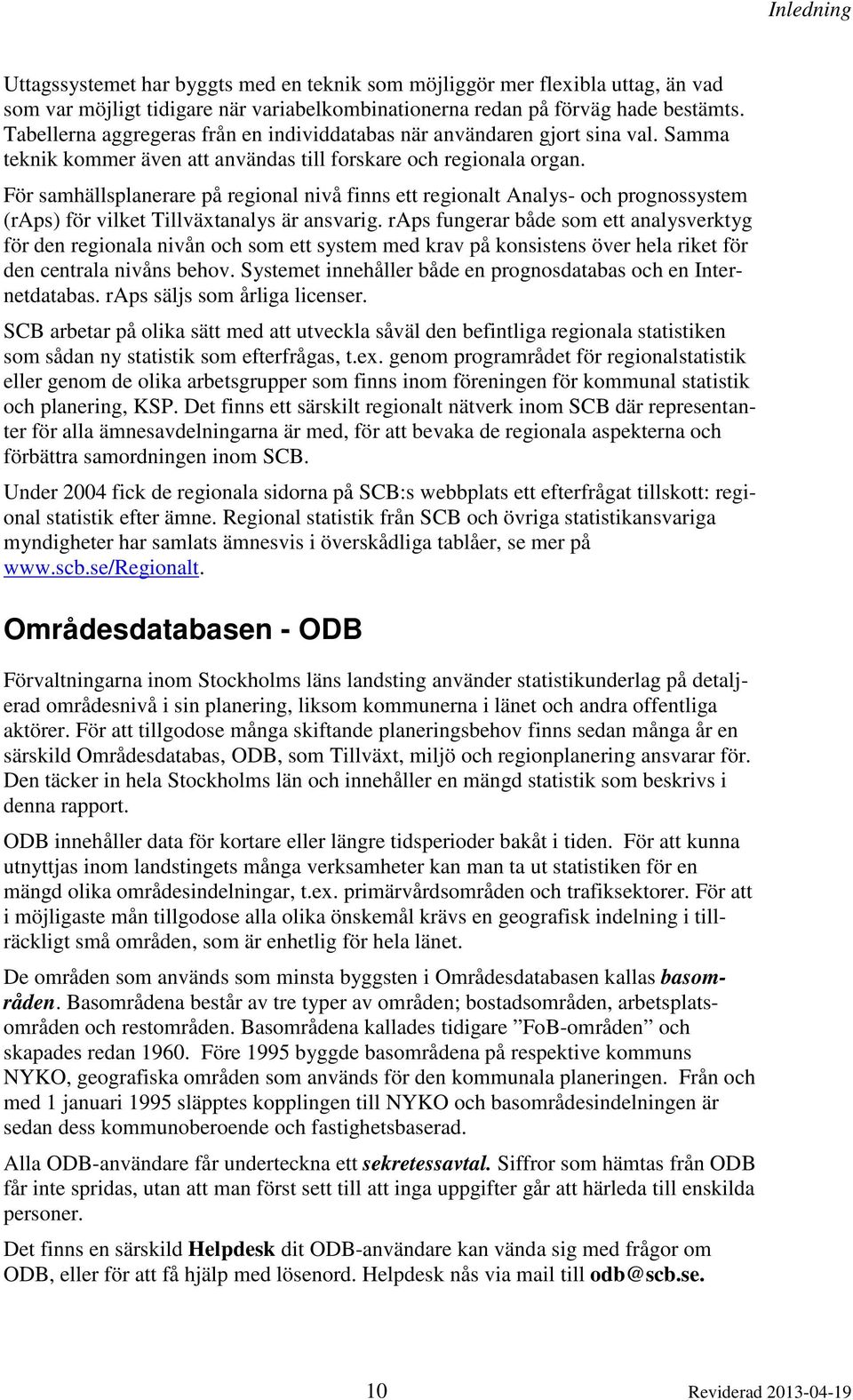 För samhällsplanerare på regional nivå finns ett regionalt Analys- och prognossystem (raps) för vilket Tillväxtanalys är ansvarig.