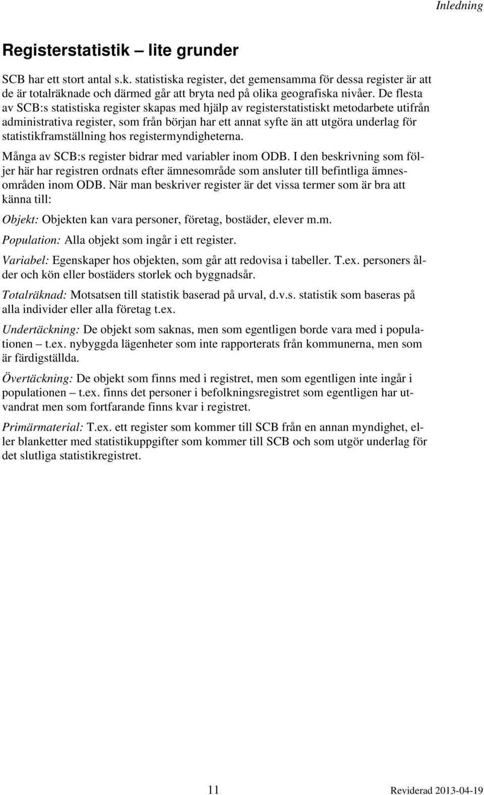 statistikframställning hos registermyndigheterna. Många av SCB:s register bidrar med variabler inom ODB.