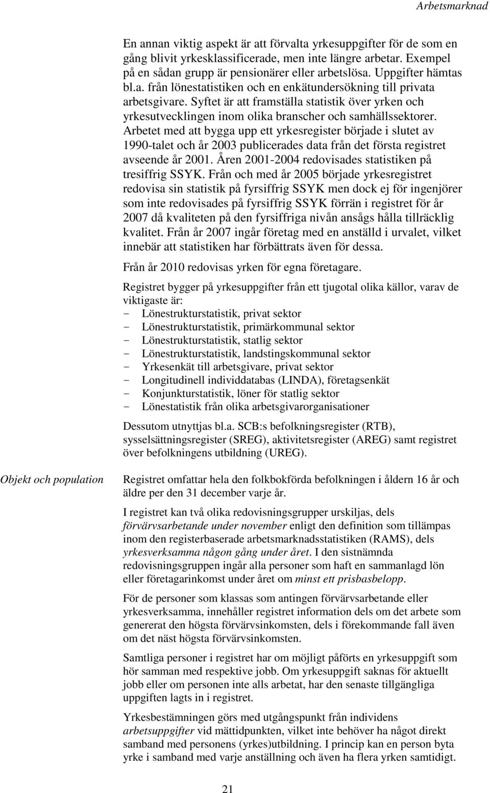 Syftet är att framställa statistik över yrken och yrkesutvecklingen inom olika branscher och samhällssektorer.