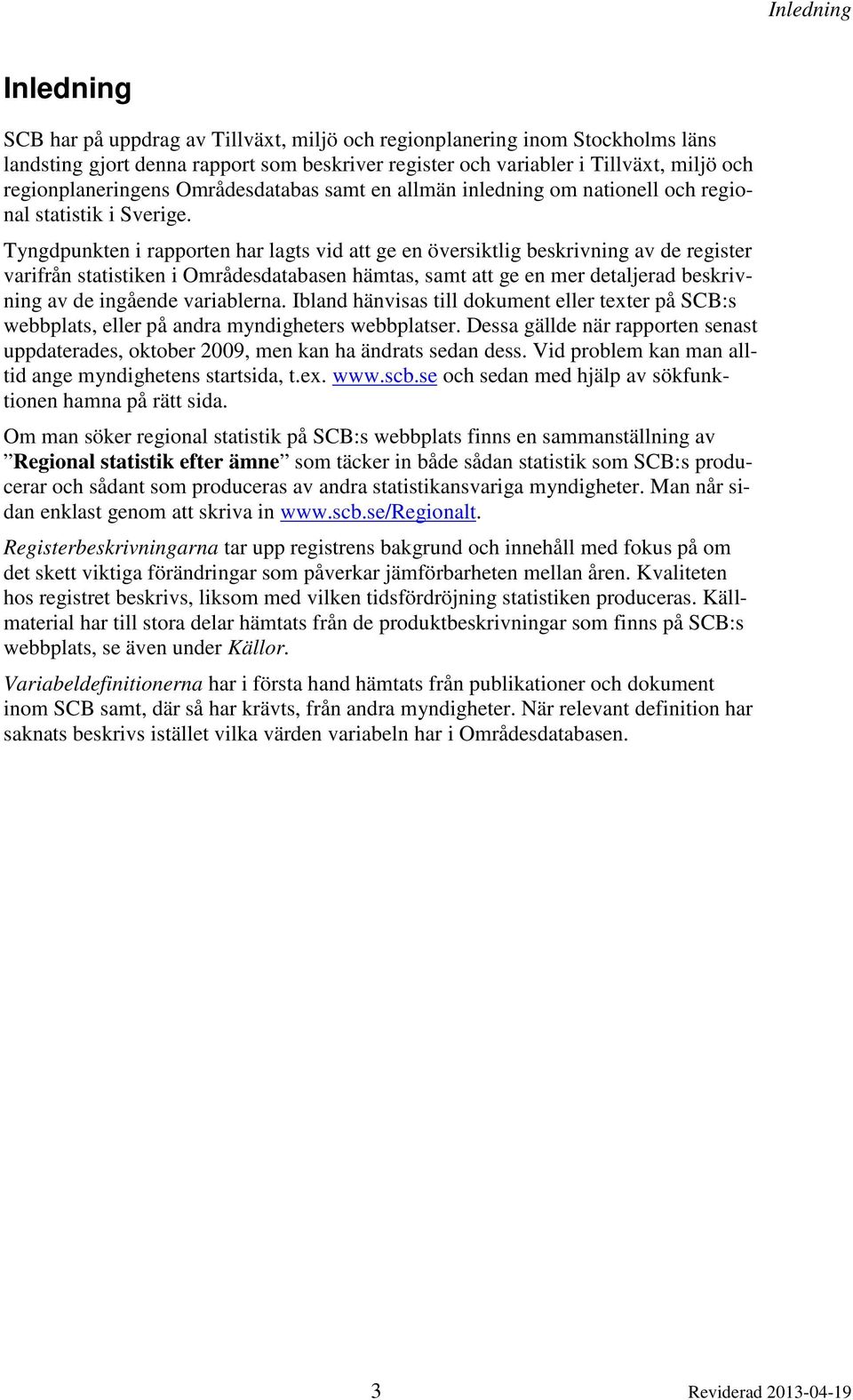 Tyngdpunkten i rapporten har lagts vid att ge en översiktlig beskrivning av de register varifrån statistiken i Områdesdatabasen hämtas, samt att ge en mer detaljerad beskrivning av de ingående
