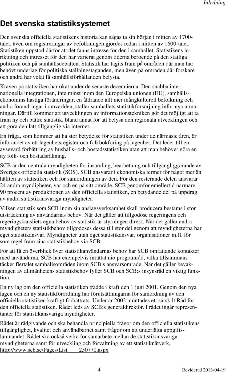 Statistikens inriktning och intresset för den har varierat genom tiderna beroende på den statliga politiken och på samhällsdebatten.