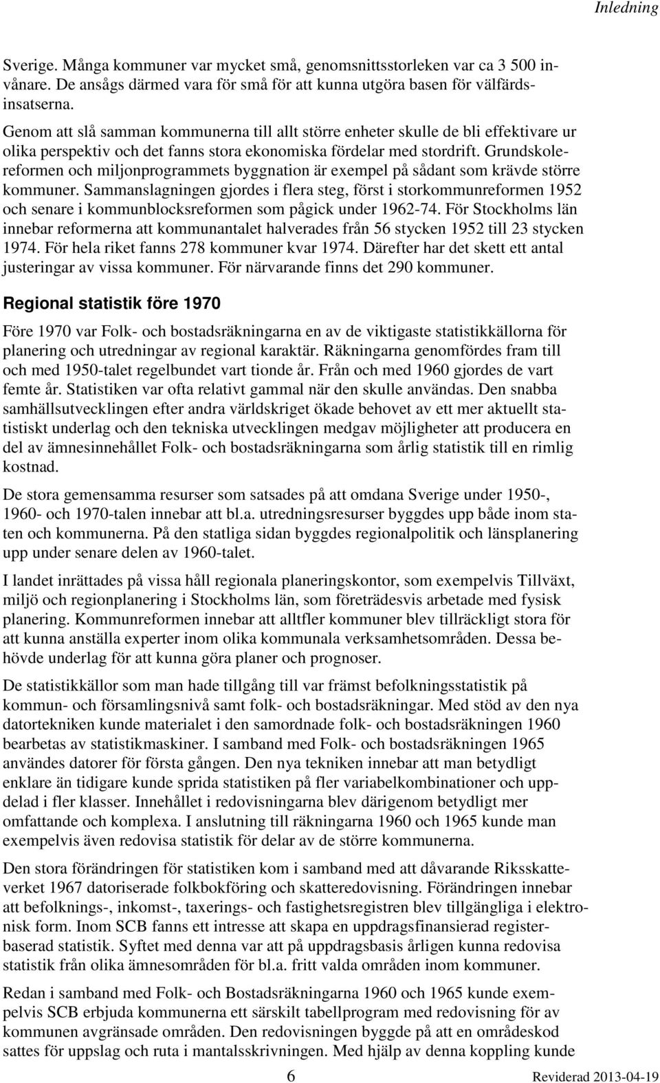 Grundskolereformen och miljonprogrammets byggnation är exempel på sådant som krävde större kommuner.