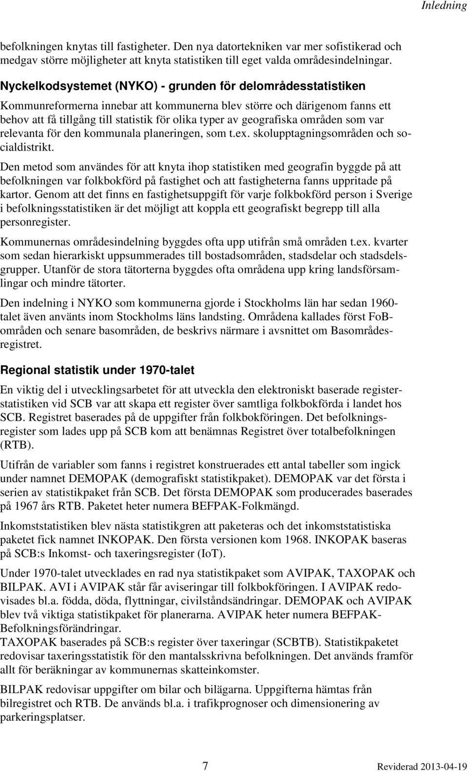 geografiska områden som var relevanta för den kommunala planeringen, som t.ex. skolupptagningsområden och socialdistrikt.