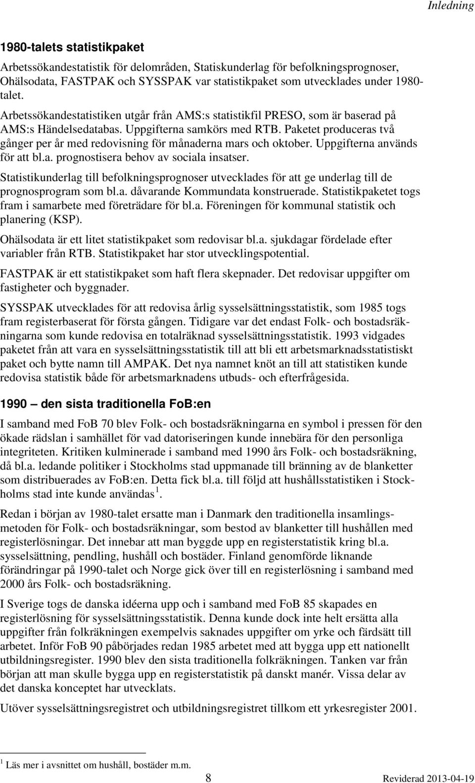 Paketet produceras två gånger per år med redovisning för månaderna mars och oktober. Uppgifterna används för att bl.a. prognostisera behov av sociala insatser.