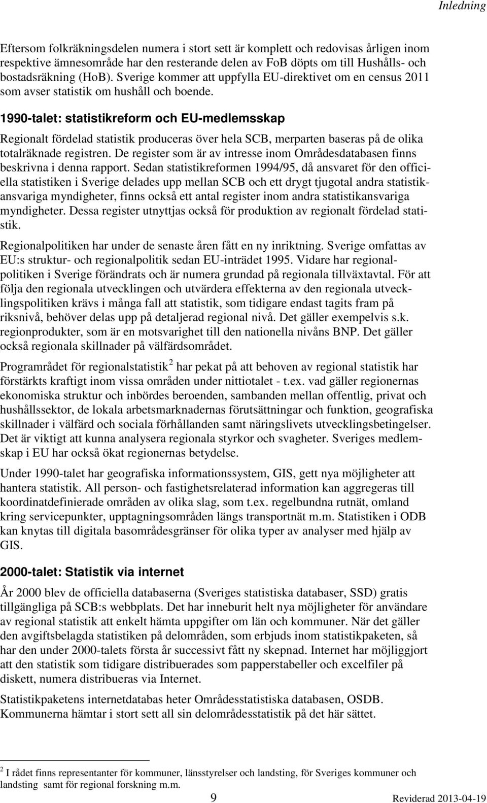 1990-talet: statistikreform och EU-medlemsskap Regionalt fördelad statistik produceras över hela SCB, merparten baseras på de olika totalräknade registren.