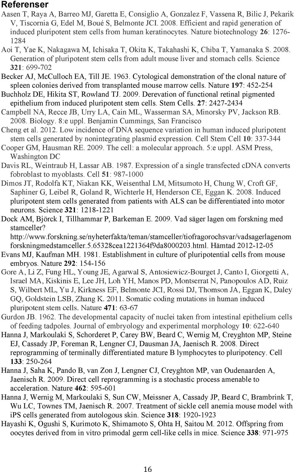 Nature biotechnology 26: 1276-1284 Aoi T, Yae K, Nakagawa M, Ichisaka T, Okita K, Takahashi K, Chiba T, Yamanaka S. 2008. Generation of pluripotent stem cells from adult mouse liver and stomach cells.