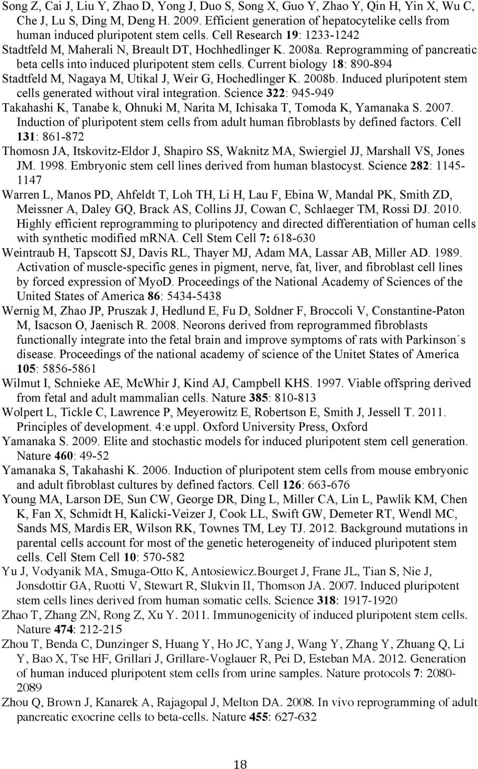 Reprogramming of pancreatic beta cells into induced pluripotent stem cells. Current biology 18: 890-894 Stadtfeld M, Nagaya M, Utikal J, Weir G, Hochedlinger K. 2008b.