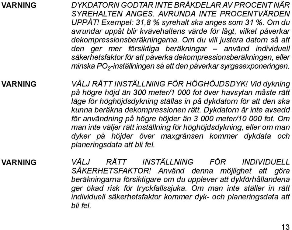 Om du vill justera datorn så att den ger mer försiktiga beräkningar använd individuell säkerhetsfaktor för att påverka dekompressionsberäkningen, eller minska PO 2 -inställningen så att den påverkar