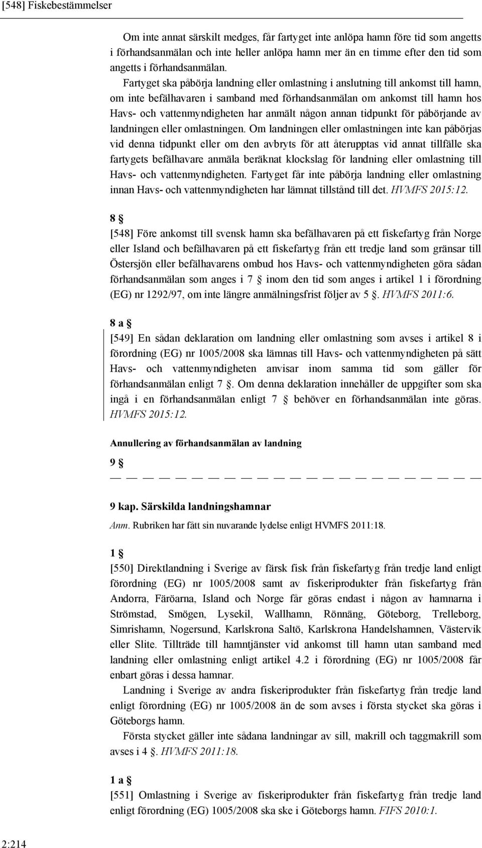 Fartyget ska påbörja landning eller omlastning i anslutning till ankomst till hamn, om inte befälhavaren i samband med förhandsanmälan om ankomst till hamn hos Havs- och vattenmyndigheten har anmält