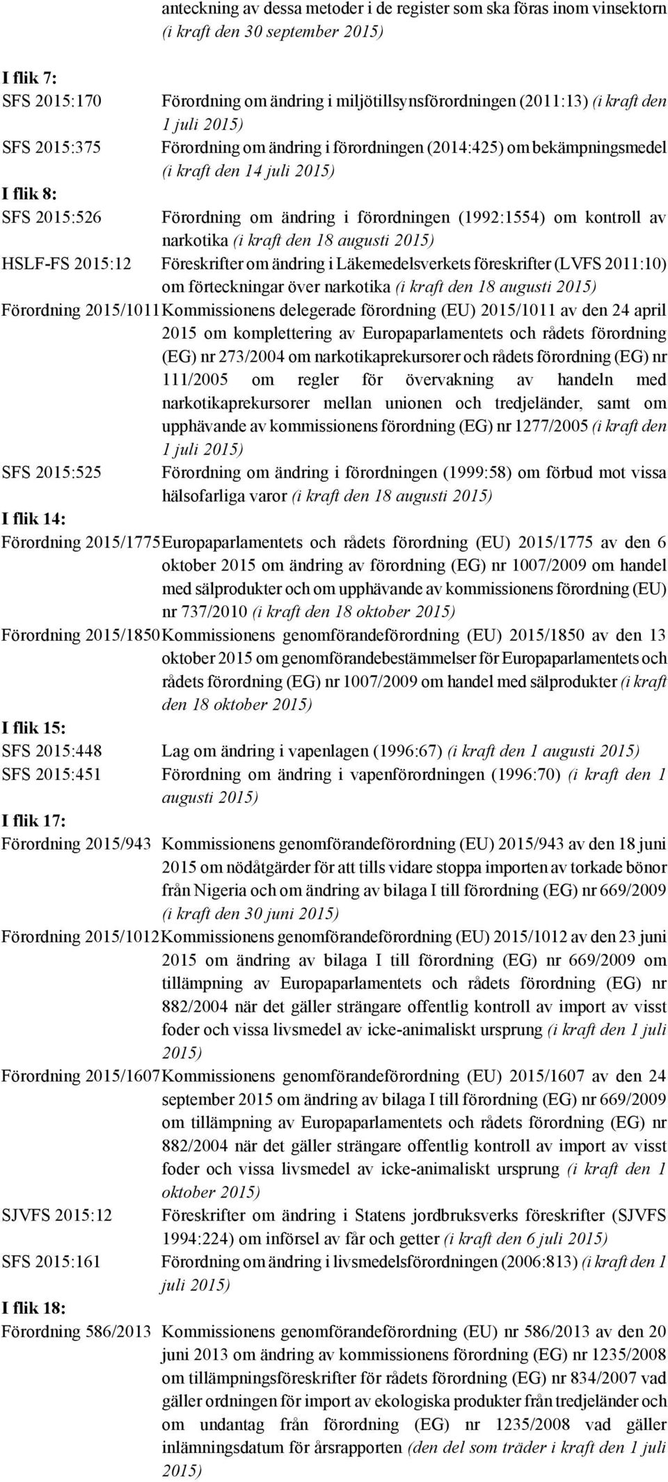 (1992:1554) om kontroll av narkotika (i kraft den 18 augusti 2015) HSLF-FS 2015:12 Föreskrifter om ändring i Läkemedelsverkets föreskrifter (LVFS 2011:10) om förteckningar över narkotika (i kraft den
