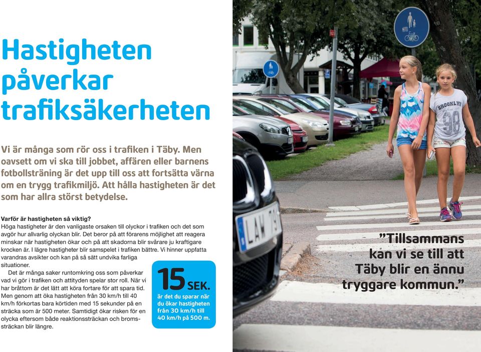 Varför är hastigheten så viktig? Höga hastigheter är den vanligaste orsaken till olyckor i trafiken och det som avgör hur allvarlig olyckan blir.