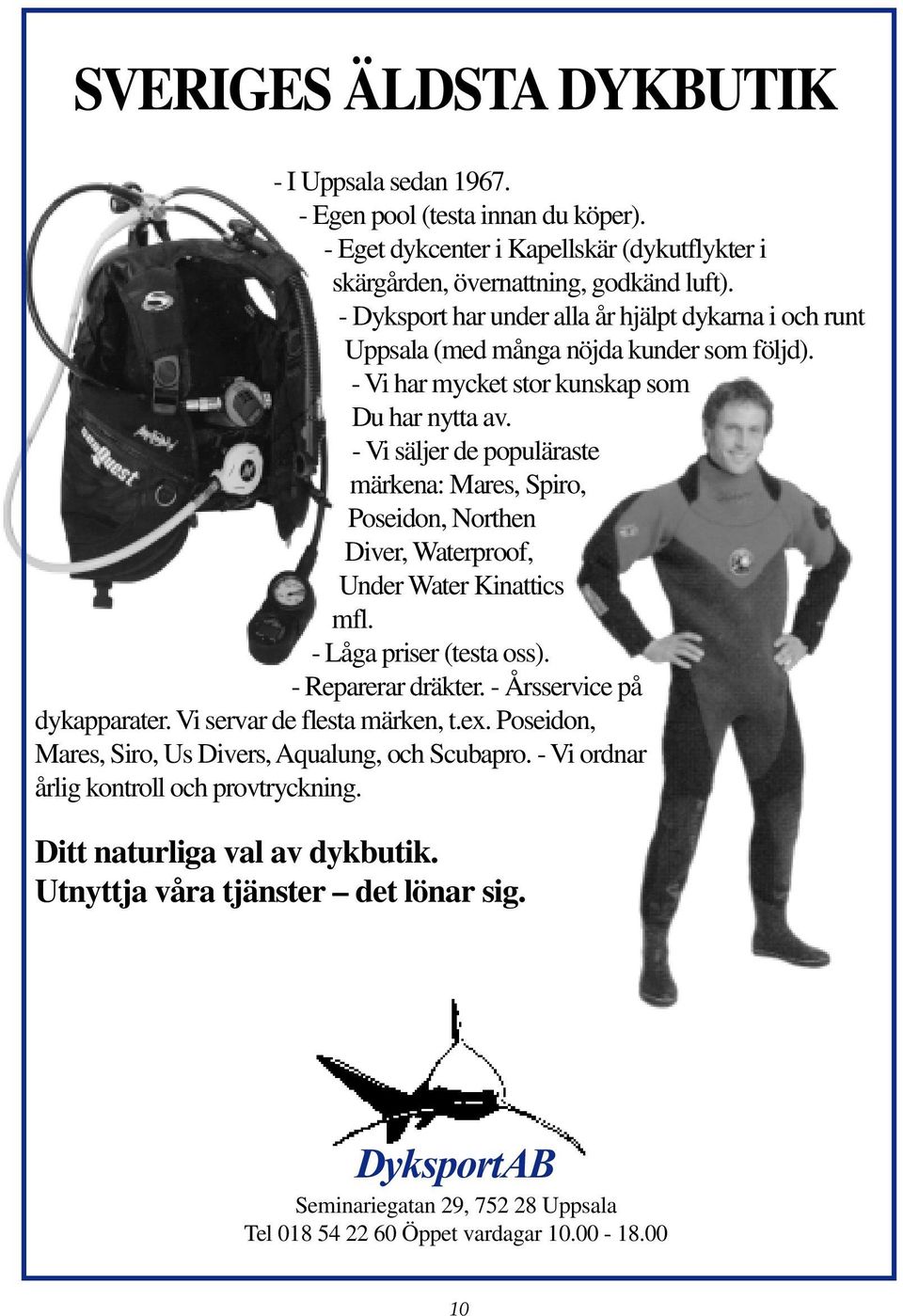 - Vi säljer de populäraste märkena: Mares, Spiro, Poseidon, Northen Diver, Waterproof, Under Water Kinattics mfl. - Låga priser (testa oss). - Reparerar dräkter. - Årsservice på dykapparater.