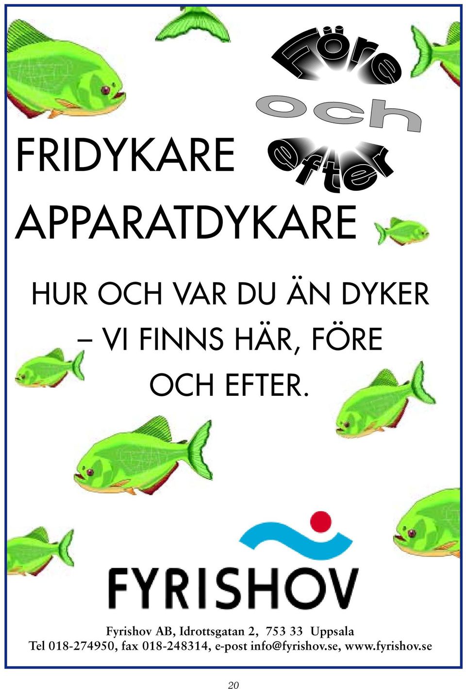 Fyrishov AB, Idrottsgatan 2, 753 33 Uppsala Tel