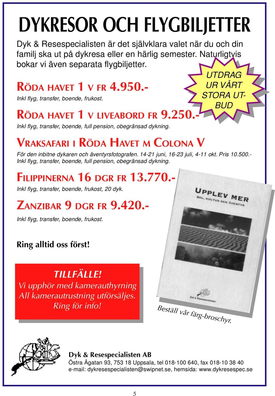 VRAKSAFARI I RÖDA HAVET M COLONA V För den inbitne dykaren och äventyrsfotografen. 14-21 juni, 16-23 juli, 4-11 okt. Pris 10.500.- Inkl flyg, transfer, boende, full pension, obegränsad dykning.