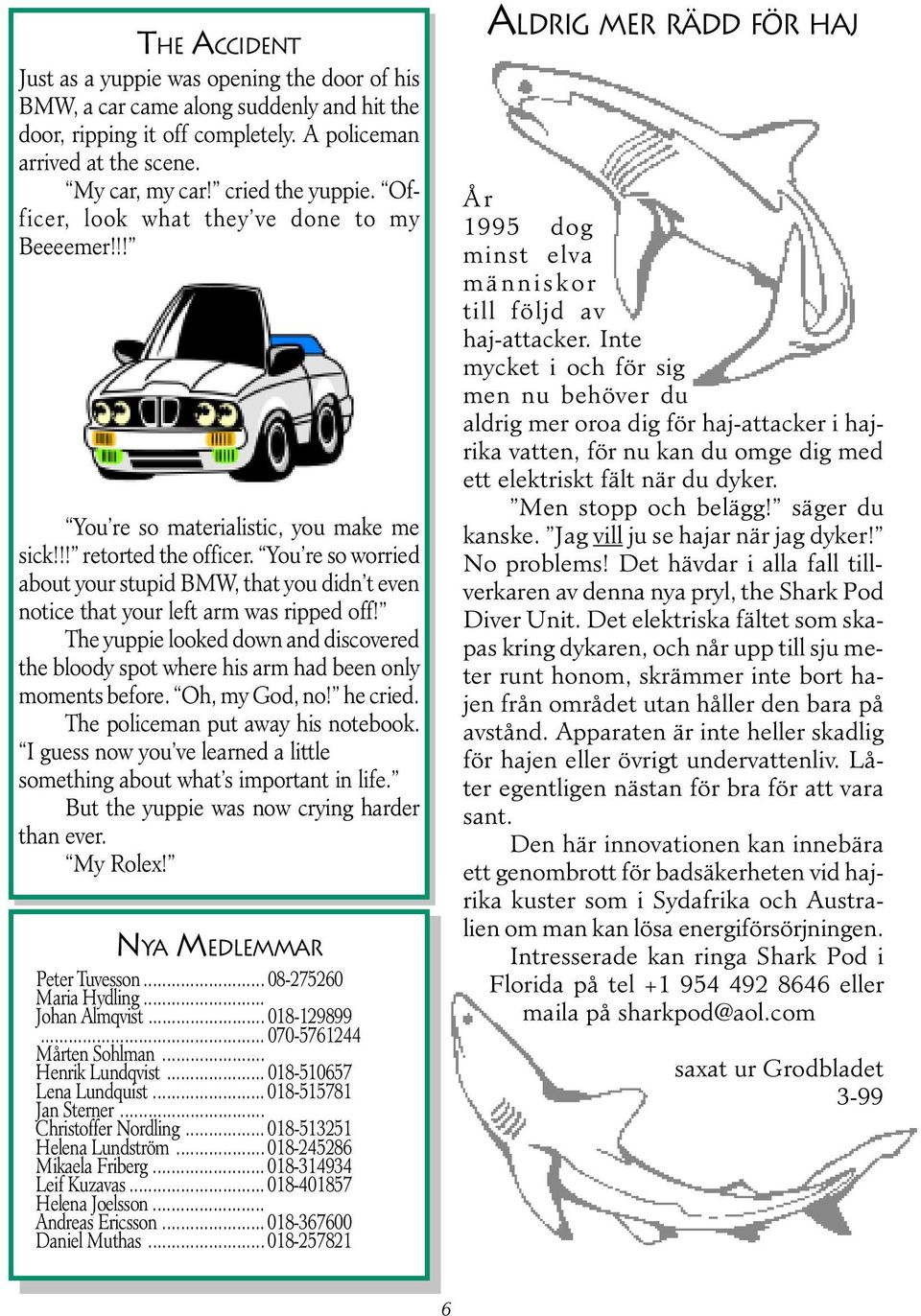 You re so worried about your stupid BMW, that you didn t even notice that your left arm was ripped off!