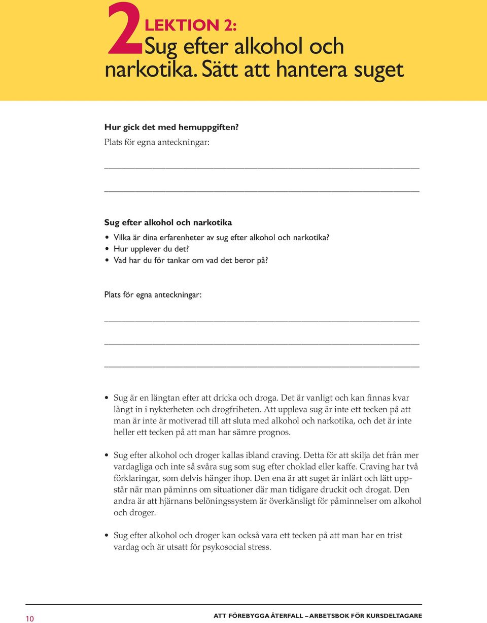 Sug är en längtan efter att dricka och droga. Det är vanligt och kan finnas kvar långt in i nykterheten och drogfriheten.