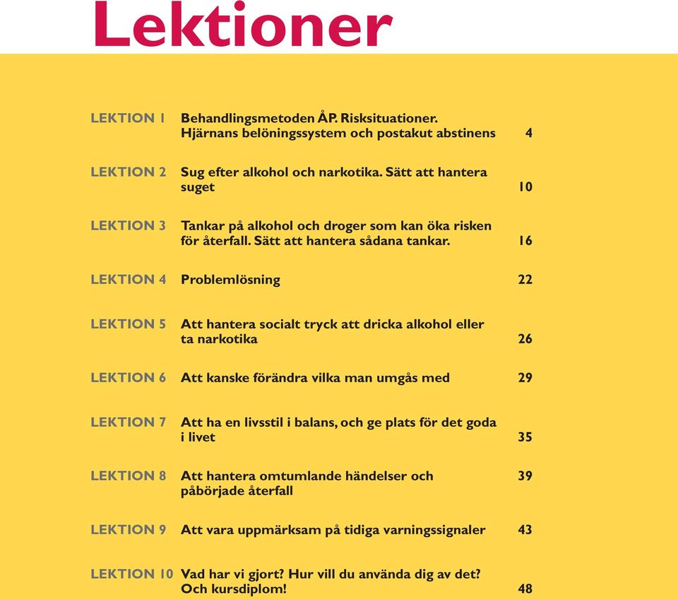 16 Lektion 4 Problemlösning 22 Lektion 5 Att hantera socialt tryck att dricka alkohol eller ta narkotika 26 Lektion 6 Att kanske förändra vilka man umgås med 29 Lektion 7 Att ha en livsstil i