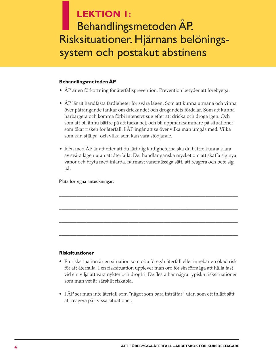 Som att kunna härbärgera och komma förbi intensivt sug efter att dricka och droga igen.