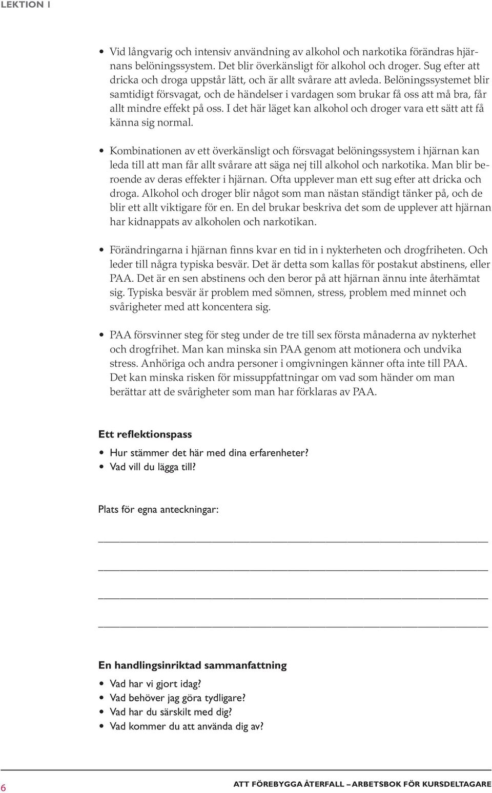 Belöningssystemet blir samtidigt försvagat, och de händelser i vardagen som brukar få oss att må bra, får allt mindre effekt på oss.