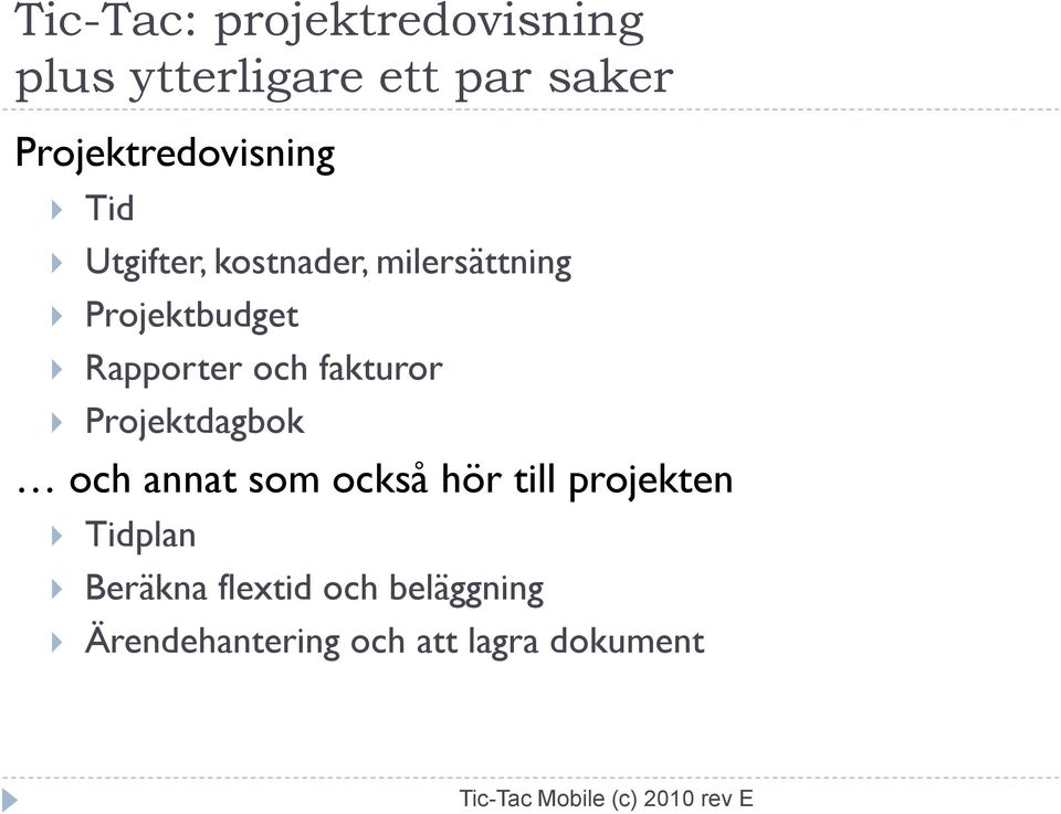 Projektbudget Rapporter och fakturor Projektdagbok och annat som också