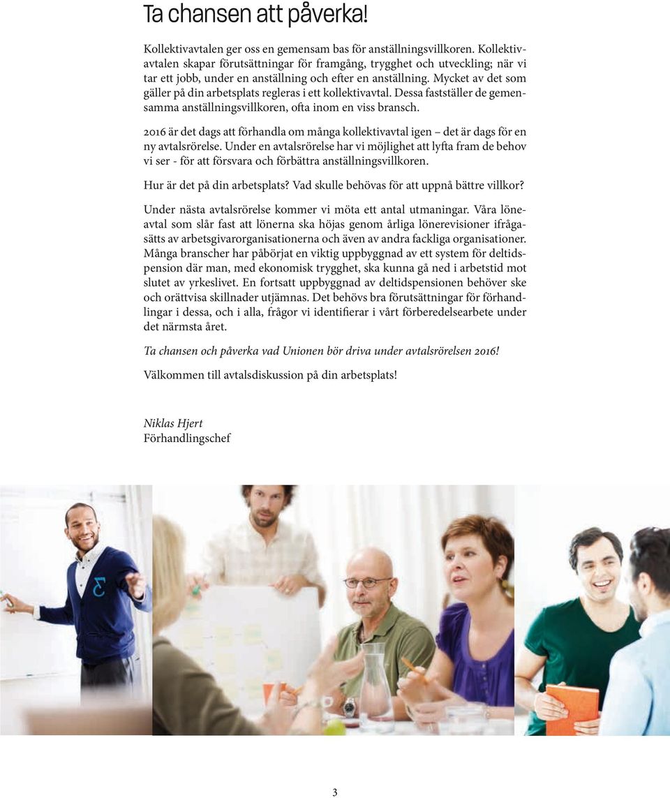 Mycket av det som gäller på din arbetsplats regleras i ett kollektivavtal. Dessa fastställer de gemensamma anställningsvillkoren, ofta inom en viss bransch.