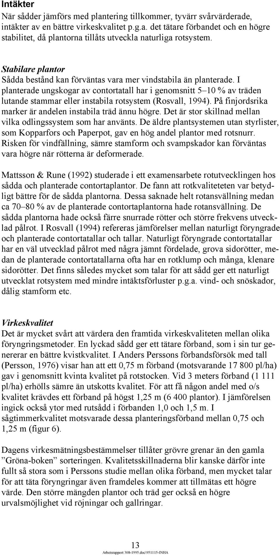 I planterade ungskogar av contortatall har i genomsnitt 5 10 % av träden lutande stammar eller instabila rotsystem (Rosvall, 1994). På finjordsrika marker är andelen instabila träd ännu högre.