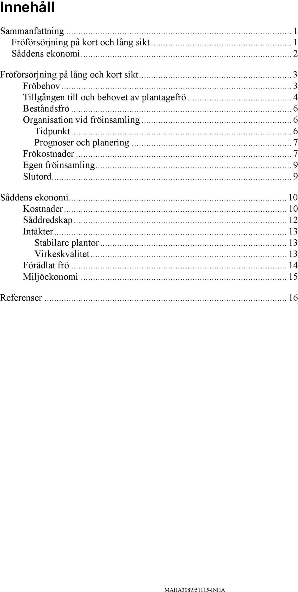 .. 6 Prognoser och planering... 7 Frökostnader... 7 Egen fröinsamling... 9 Slutord... 9 Såddens ekonomi... 10 Kostnader.