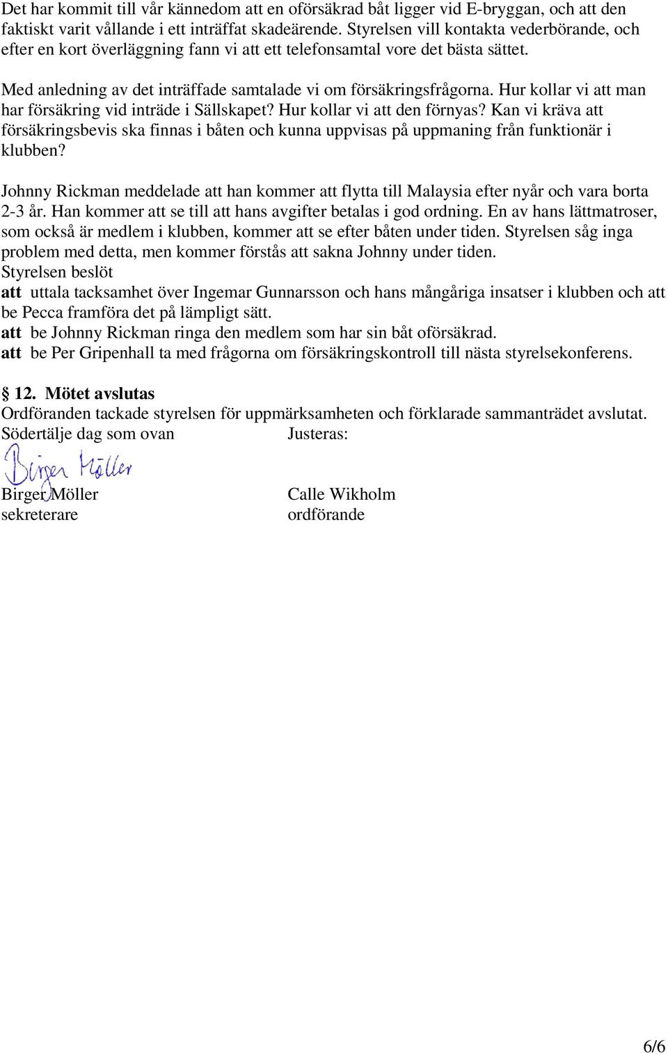 Hur kollar vi att man har försäkring vid inträde i Sällskapet? Hur kollar vi att den förnyas?