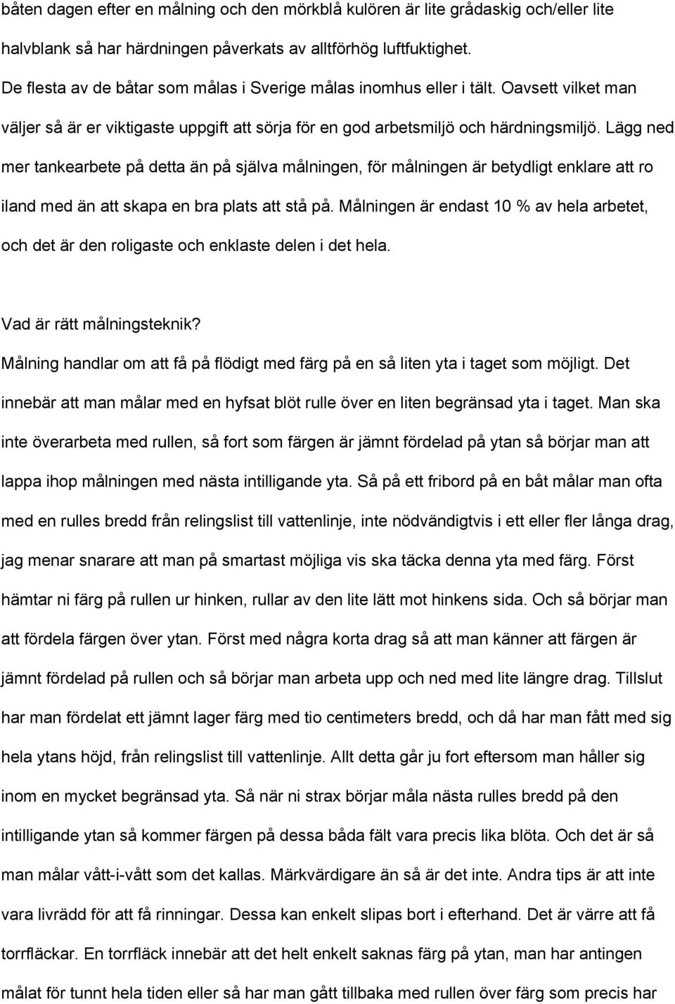 Lägg ned mer tankearbete på detta än på själva målningen, för målningen är betydligt enklare att ro iland med än att skapa en bra plats att stå på.