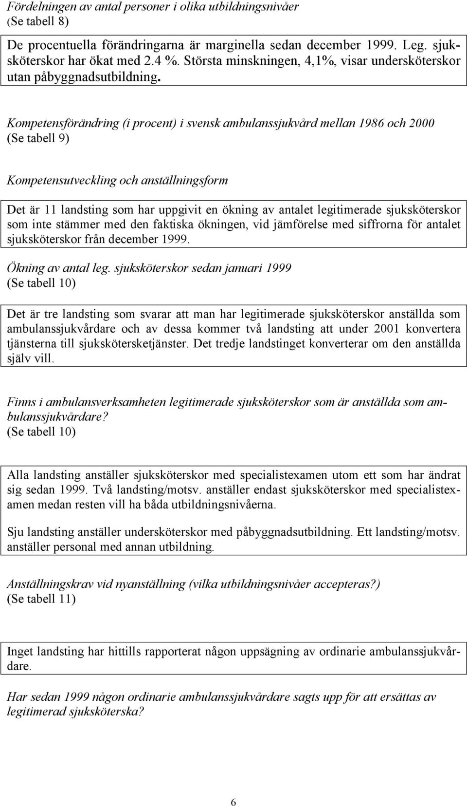 Kompetensförändring (i procent) i svensk ambulanssjukvård mellan 1986 och 2000 (Se tabell 9) Kompetensutveckling och anställningsform Det är 11 landsting som har uppgivit en ökning av antalet