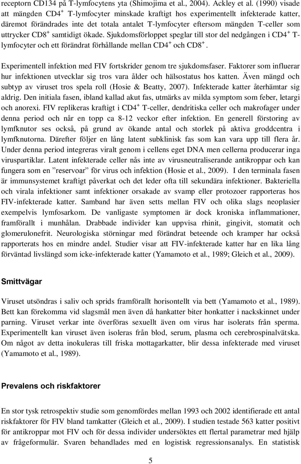 CD8 + samtidigt ökade. Sjukdomsförloppet speglar till stor del nedgången i CD4 + T- lymfocyter och ett förändrat förhållande mellan CD4 + och CD8 +.