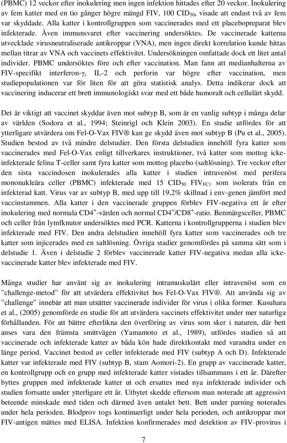 De vaccinerade katterna utvecklade virusneutraliserade antikroppar (VNA), men ingen direkt korrelation kunde hittas mellan titrar av VNA och vaccinets effektivitet.