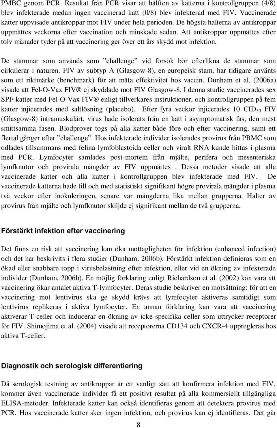 Att antikroppar uppmättes efter tolv månader tyder på att vaccinering ger över ett års skydd mot infektion.