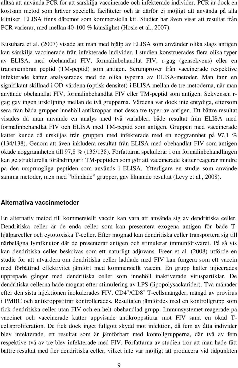 (2007) visade att man med hjälp av ELISA som använder olika slags antigen kan särskilja vaccinerade från infekterade individer.