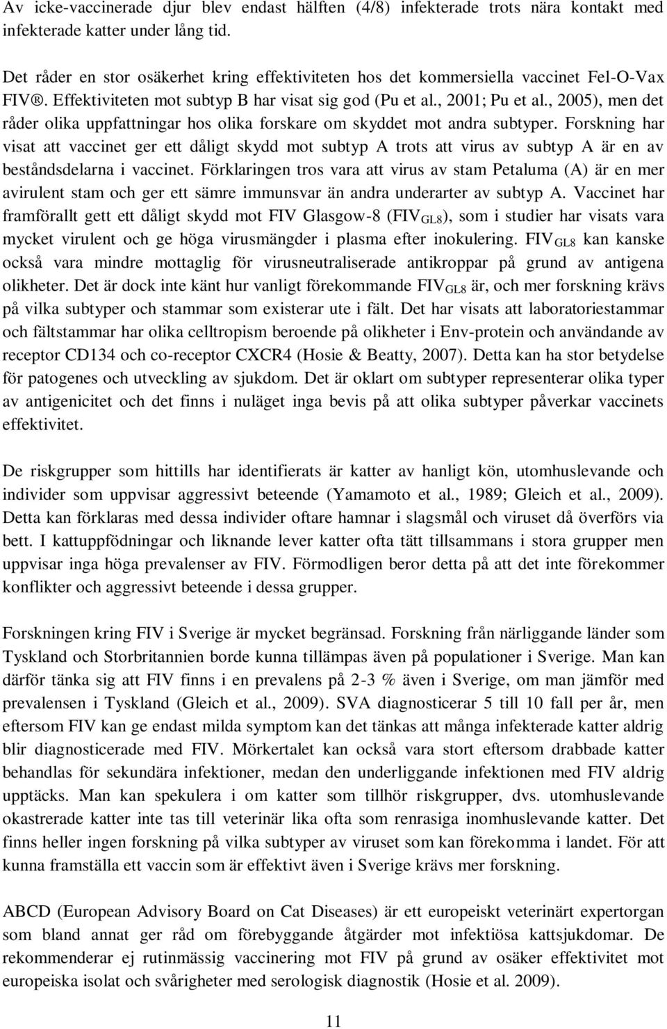 , 2005), men det råder olika uppfattningar hos olika forskare om skyddet mot andra subtyper.