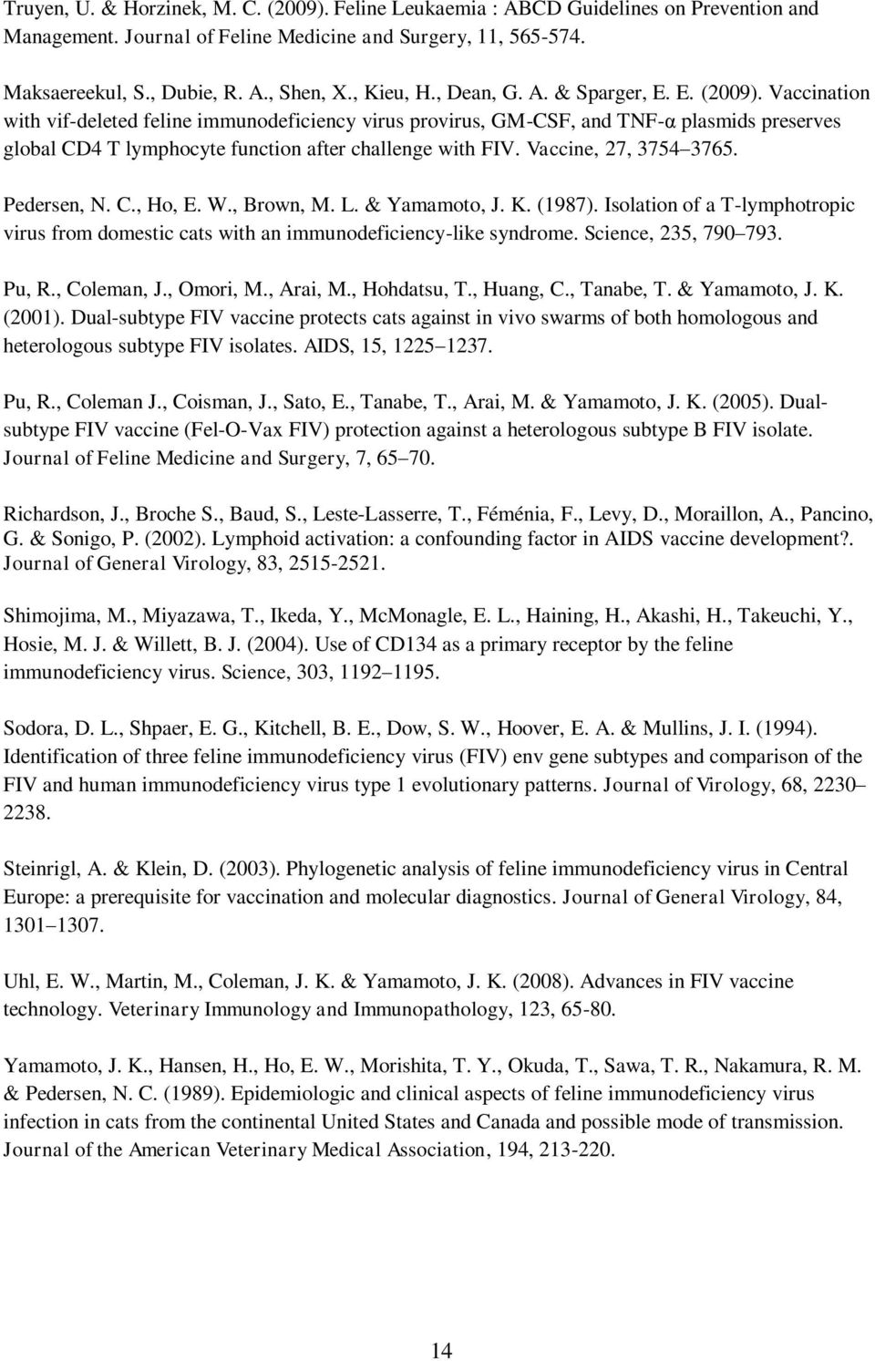 Vaccination with vif-deleted feline immunodeficiency virus provirus, GM-CSF, and TNF-α plasmids preserves global CD4 T lymphocyte function after challenge with FIV. Vaccine, 27, 3754 3765.