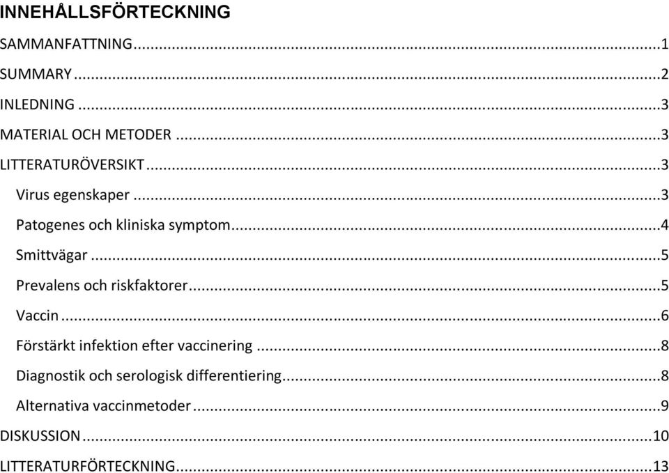 ..5 Prevalens och riskfaktorer...5 Vaccin...6 Förstärkt infektion efter vaccinering.