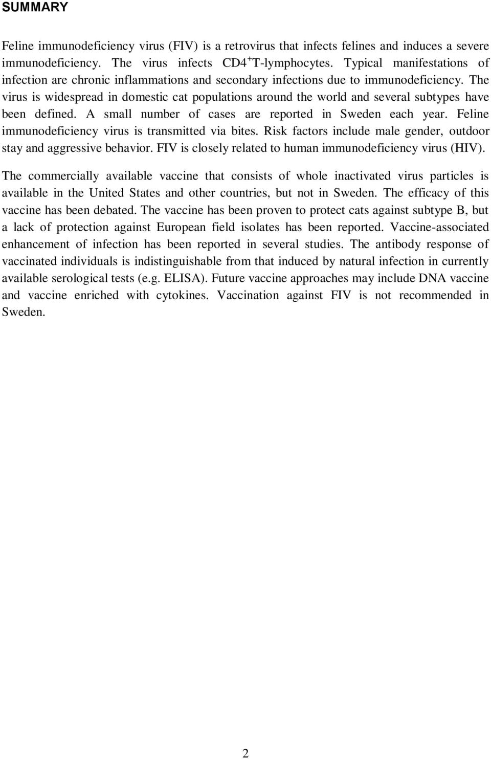 The virus is widespread in domestic cat populations around the world and several subtypes have been defined. A small number of cases are reported in Sweden each year.