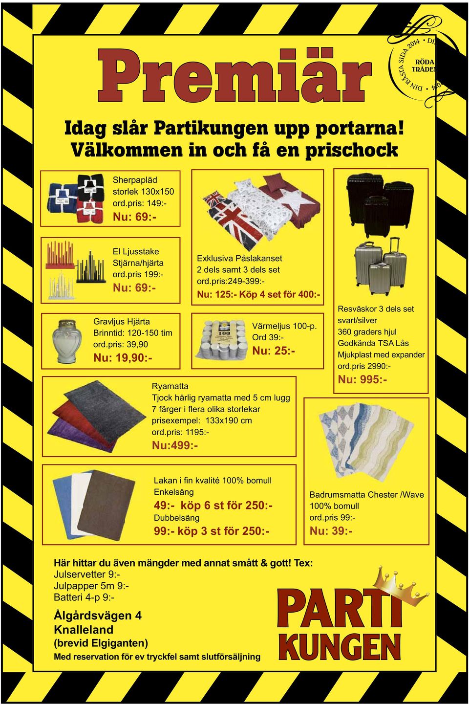 pris:249-399:- Nu: 125:- Köp 4 set för 400:- Värmeljus 100-p. Ord 39:- Nu: 25:- Ryamatta Tjock härlig ryamatta med 5 cm lugg 7 färger i fl era olika storlekar prisexempel: 133x190 cm ord.