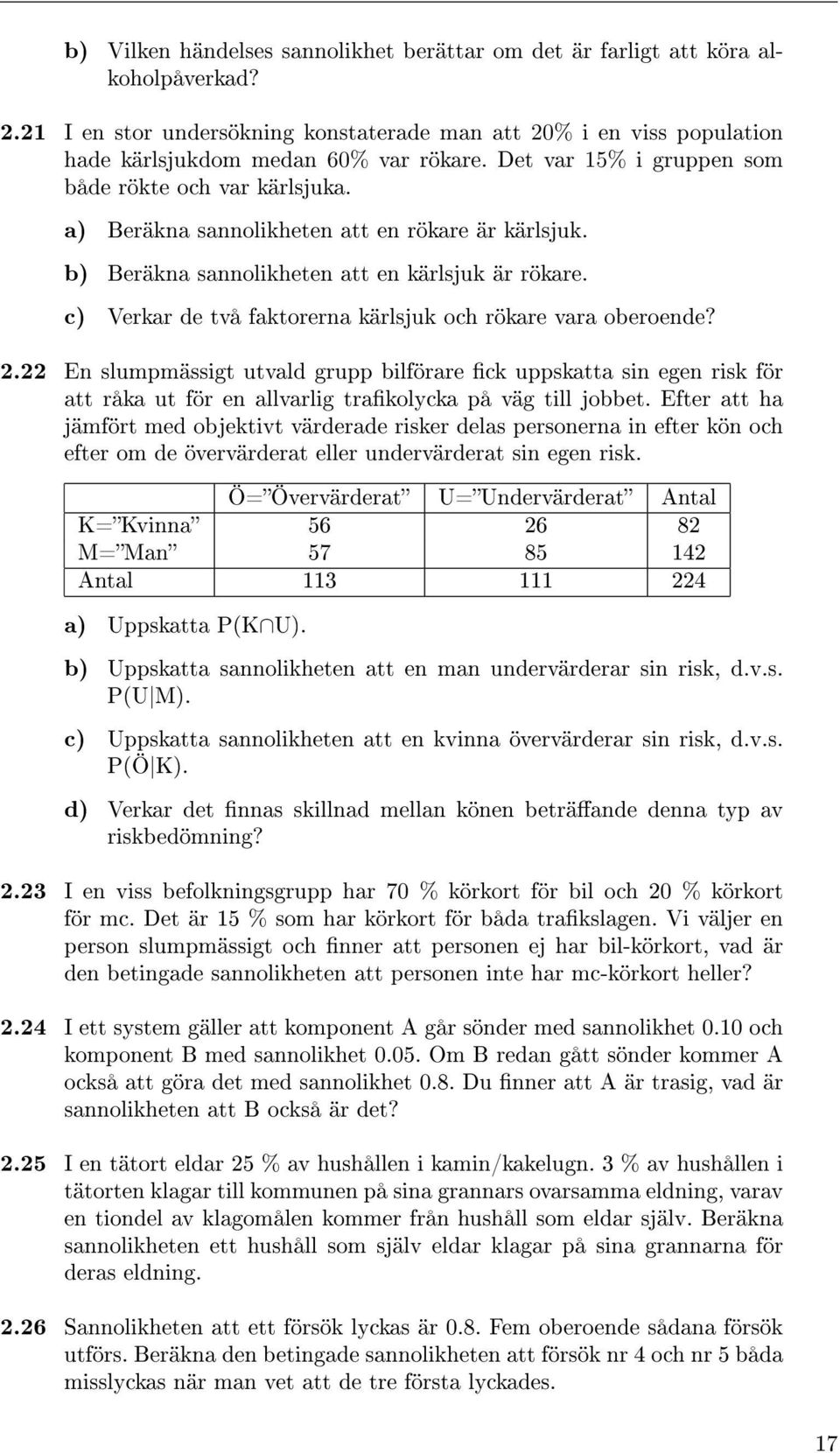 c) Verkar de två faktorerna kärlsjuk och rökare vara oberoende? 2.22 En slumpmässigt utvald grupp bilförare ck uppskatta sin egen risk för att råka ut för en allvarlig trakolycka på väg till jobbet.