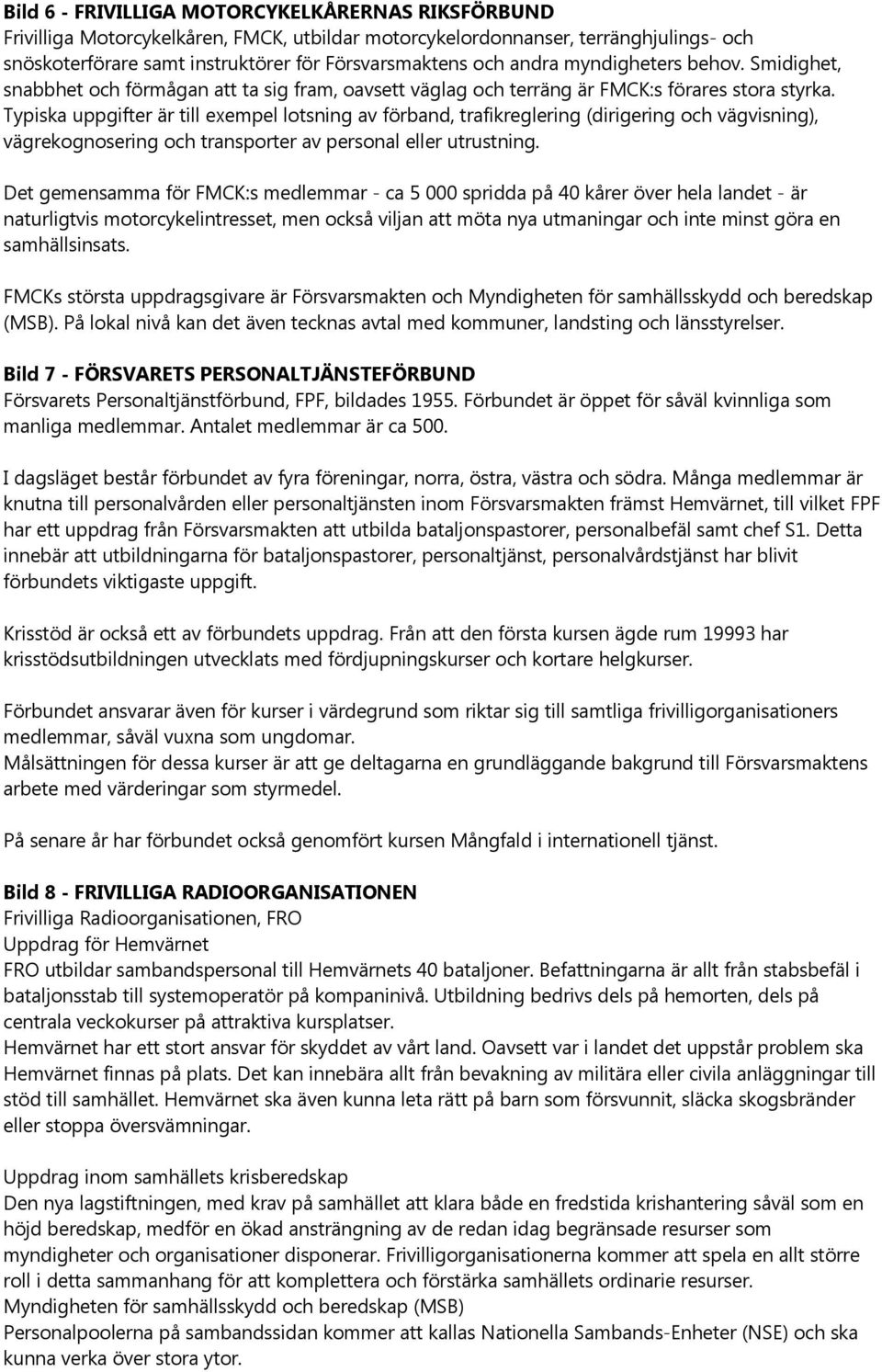 Typiska uppgifter är till exempel lotsning av förband, trafikreglering (dirigering och vägvisning), vägrekognosering och transporter av personal eller utrustning.