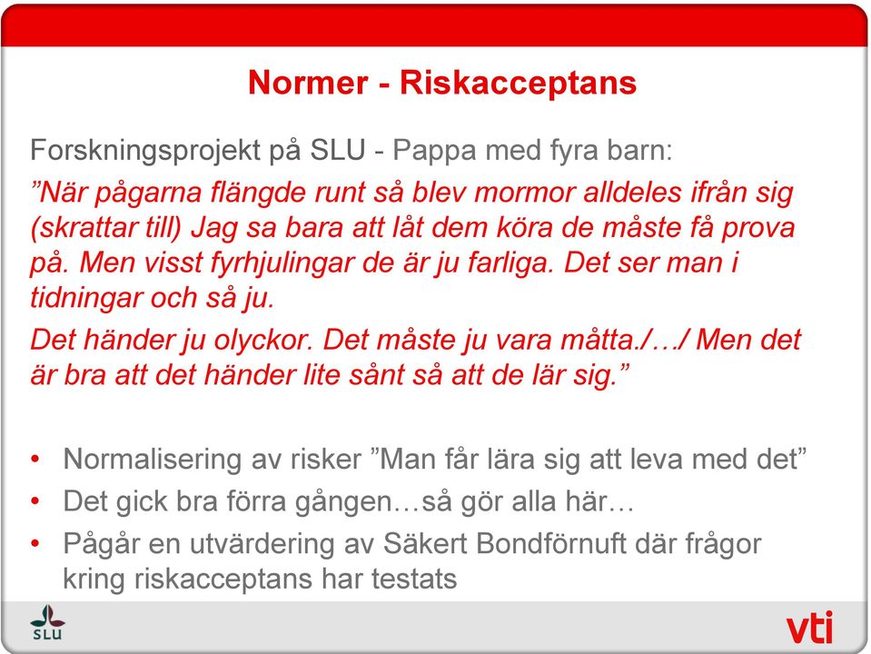 Det händer ju olyckor. Det måste ju vara måtta./ / Men det är bra att det händer lite sånt så att de lär sig.