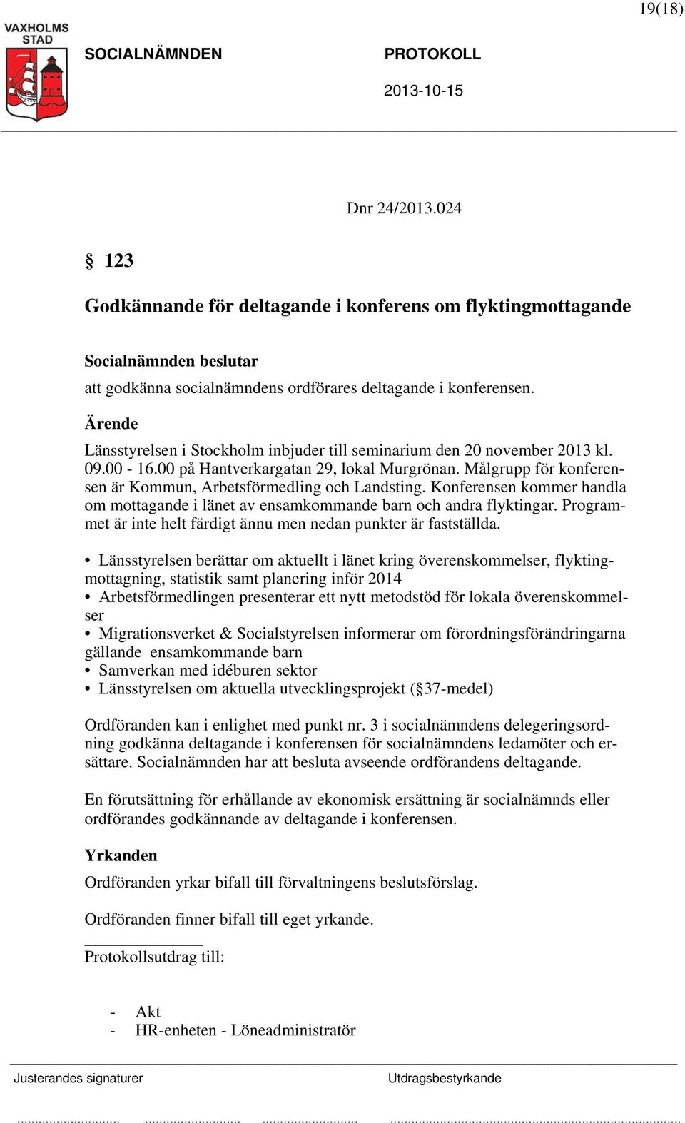 Målgrupp för konferensen är Kommun, Arbetsförmedling och Landsting. Konferensen kommer handla om mottagande i länet av ensamkommande barn och andra flyktingar.