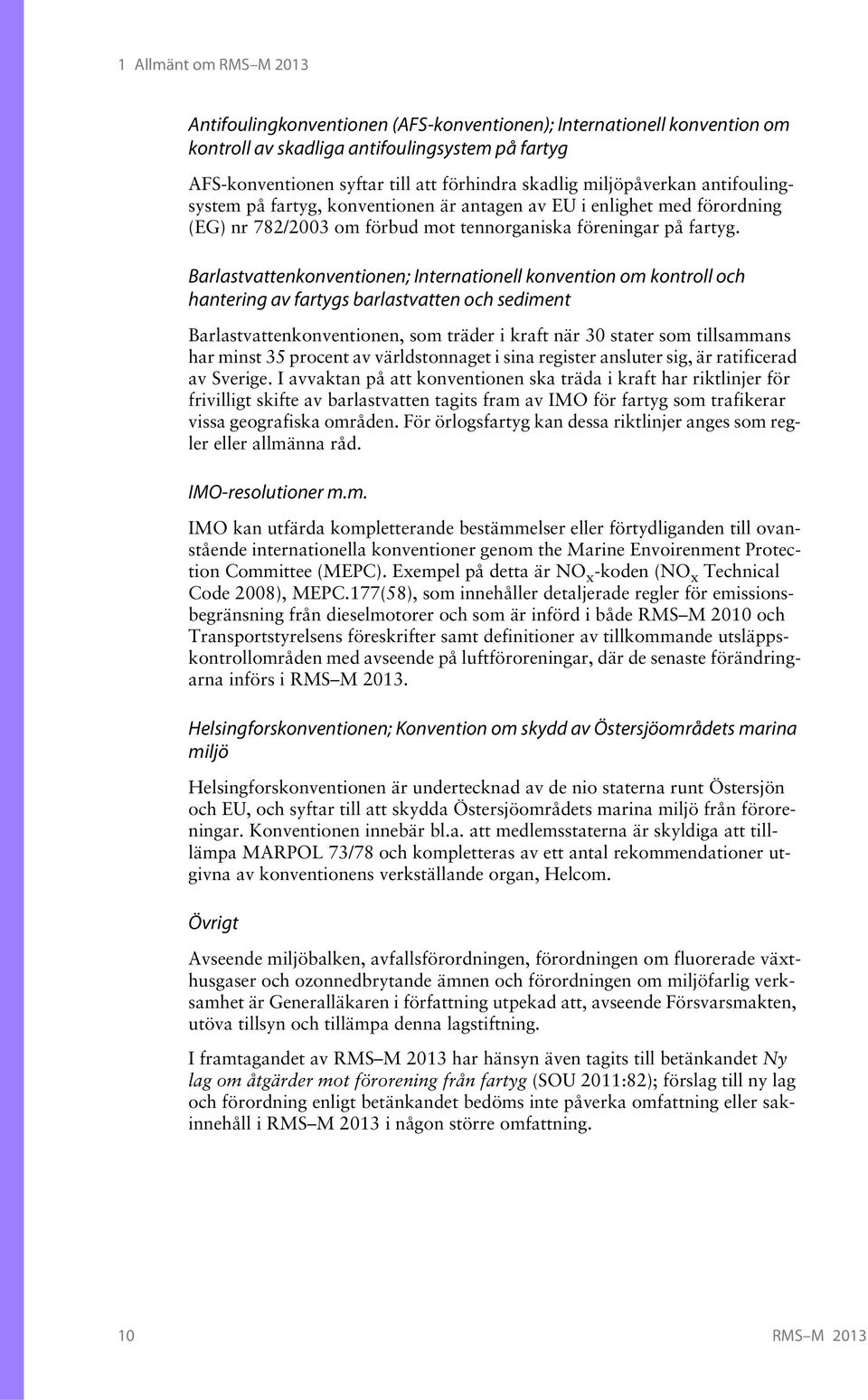 Barlastvattenkonventionen; Internationell konvention om kontroll och hantering av fartygs barlastvatten och sediment Barlastvattenkonventionen, som träder i kraft när 30 stater som tillsammans har